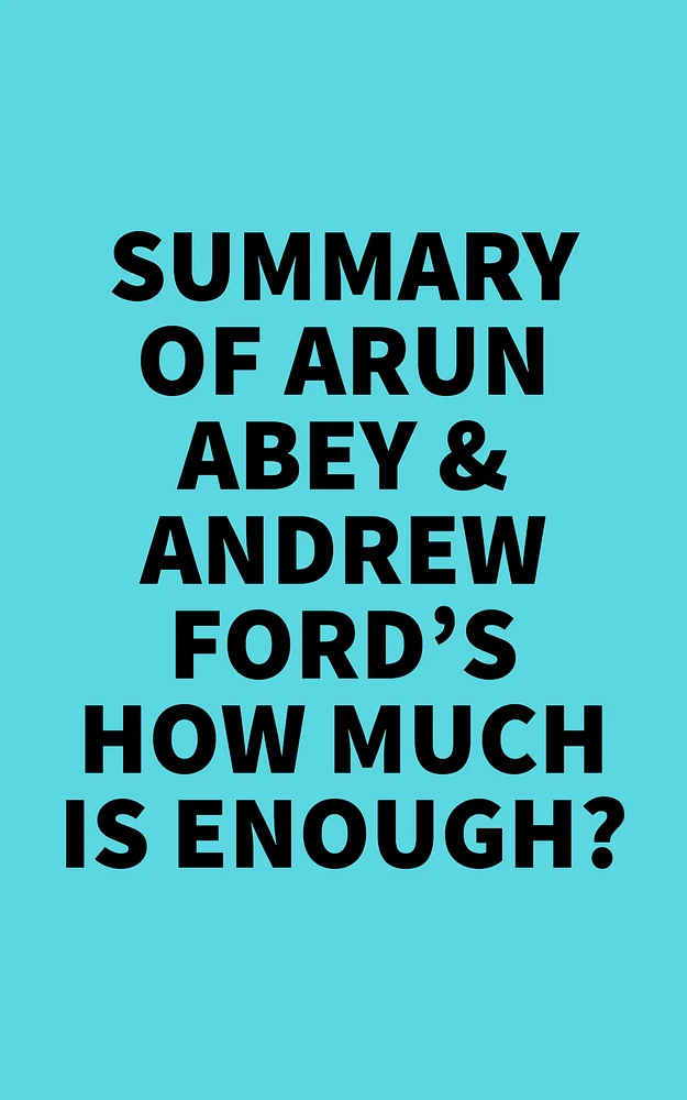 Summary of Arun Abey & Andrew Ford's How Much Is Enough