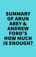 Summary of Arun Abey & Andrew Ford's How Much Is Enough