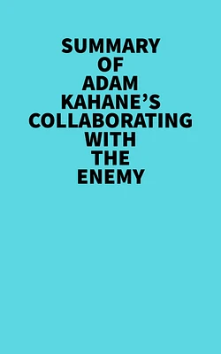 Summary of Adam Kahane's Collaborating with the Enemy