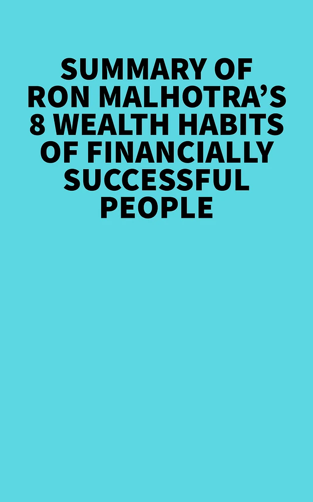 Summary of Ron Malhotra's 8 Wealth Habits of Financially Successful People