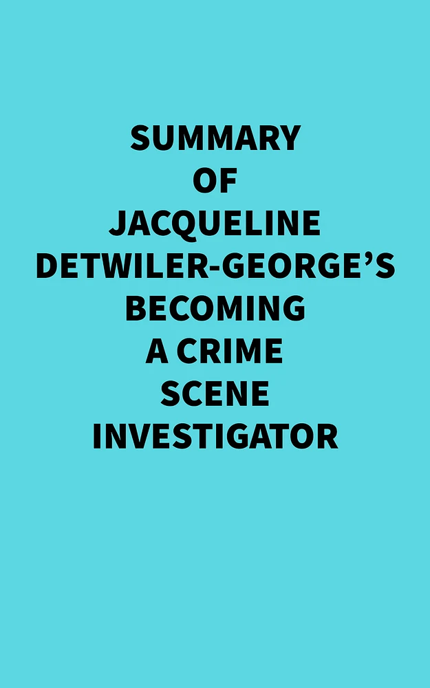 Summary of Jacqueline Detwiler-George's Becoming a Crime Scene Investigator