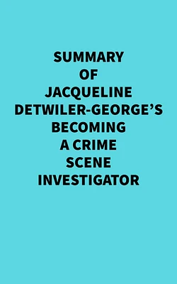 Summary of Jacqueline Detwiler-George's Becoming a Crime Scene Investigator