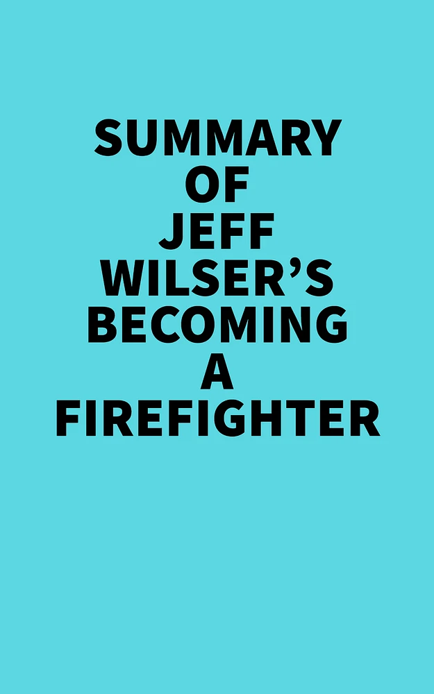 Summary of Jeff Wilser's Becoming a Firefighter