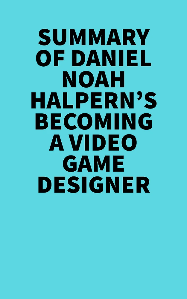 Summary of Daniel Noah Halpern's Becoming a Video Game Designer