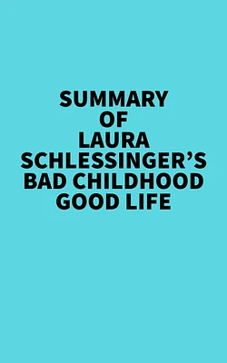 Summary of Laura Schlessinger's Bad Childhood-Good Life