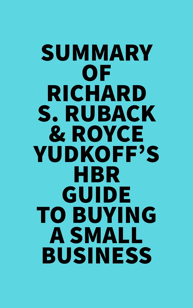 Summary of Richard S. Ruback & Royce Yudkoff's HBR Guide to Buying a Small Business