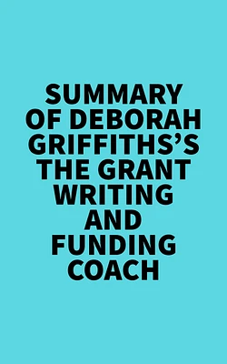 Summary of Deborah Griffiths's The Grant Writing and Funding Coach