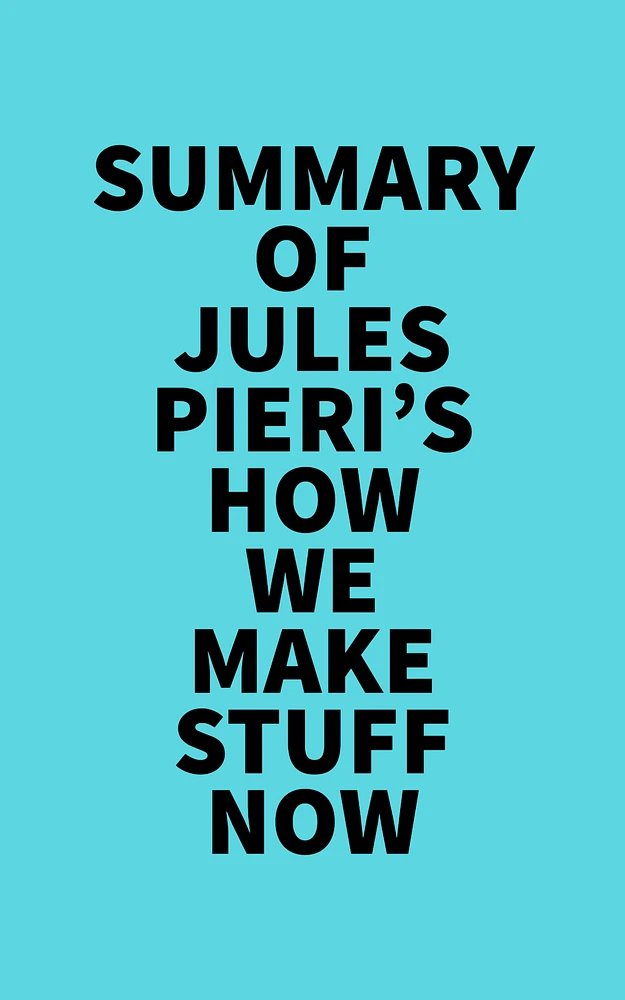 Summary of Jules Pieri's How We Make Stuff Now