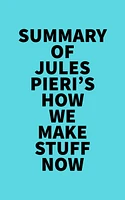 Summary of Jules Pieri's How We Make Stuff Now