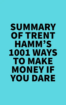 Summary of Trent Hamm's 1001 Ways to Make Money If You Dare