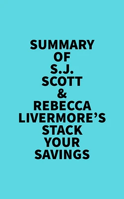 Summary of S.J. Scott & Rebecca Livermore's Stack Your Savings