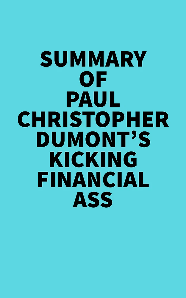 Summary of Paul Christopher Dumont's Kicking financial ass