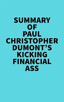 Summary of Paul Christopher Dumont's Kicking financial ass