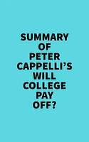 Summary of Peter Cappelli's Will College Pay Off