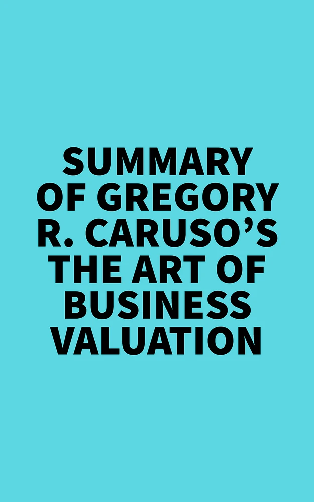 Summary of Gregory R. Caruso's The Art of Business Valuation