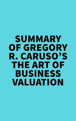 Summary of Gregory R. Caruso's The Art of Business Valuation