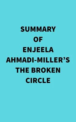 Summary of Enjeela Ahmadi-Miller's The Broken Circle