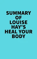 Summary of Louise Hay's Heal Your Body