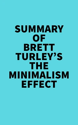 Summary of Brett Turley's The Minimalism Effect