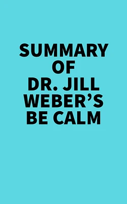 Summary of Dr. Jill Weber's Be Calm