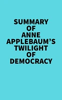 Summary of Anne Applebaum's Twilight of Democracy