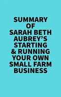 Summary of Sarah Beth Aubrey's Starting & Running Your Own Small Farm Business