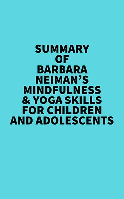 Summary of Barbara Neiman's Mindfulness & Yoga Skills For Children and Adolescents