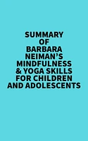 Summary of Barbara Neiman's Mindfulness & Yoga Skills For Children and Adolescents