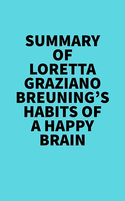 Summary of Loretta Graziano Breuning's Habits of a Happy Brain