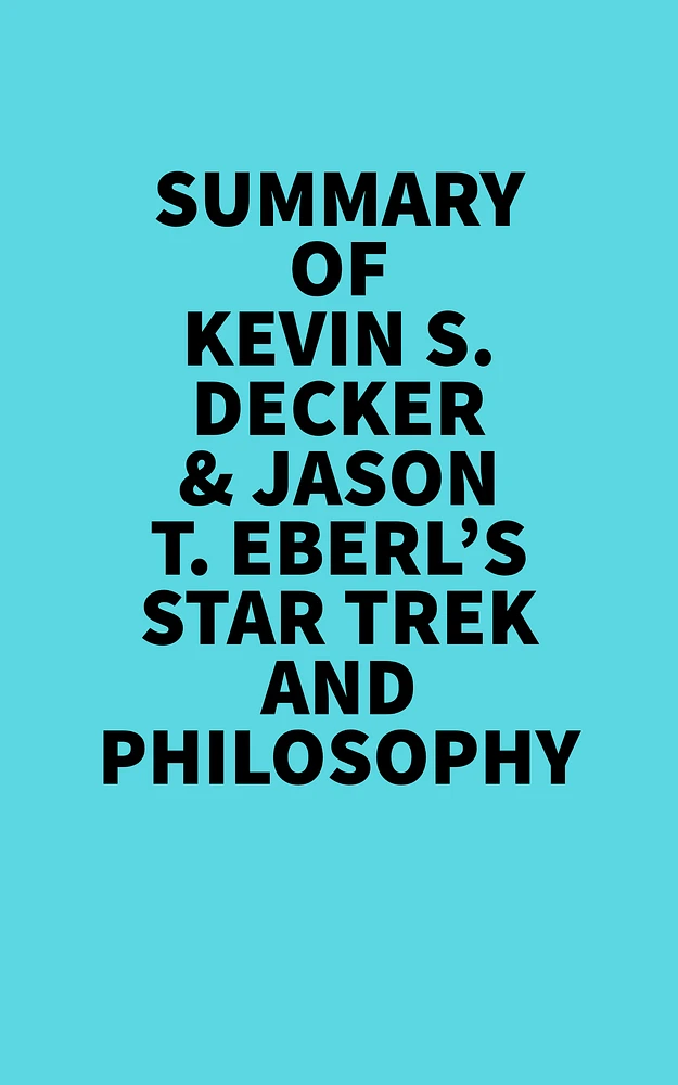 Summary of Kevin S. Decker & Jason T. Eberl's Star Trek and Philosophy