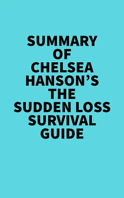 Summary of Chelsea Hanson's The Sudden Loss Survival Guide