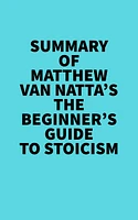 Summary of Matthew Van Natta's The Beginner's Guide to Stoicism