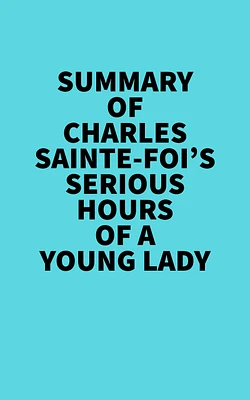 Summary of Charles Sainte-Foi's Serious Hours Of A Young Lady