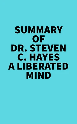 Summary of Dr. Steven C. Hayes A Liberated Mind