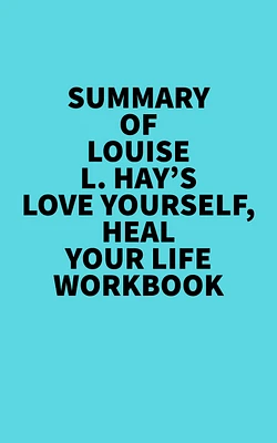 Summary of Louise L. Hay's Love Yourself, Heal Your Life Workbook