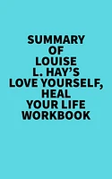 Summary of Louise L. Hay's Love Yourself, Heal Your Life Workbook