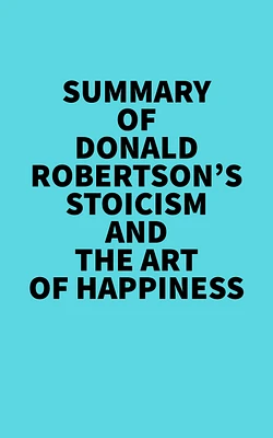 Summary of Donald Robertson's Stoicism and The Art of Happiness