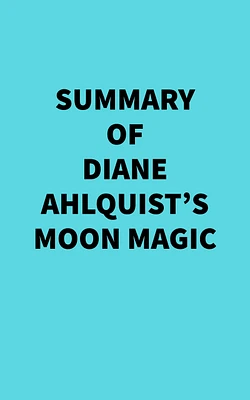 Summary of Diane Ahlquist's Moon Magic