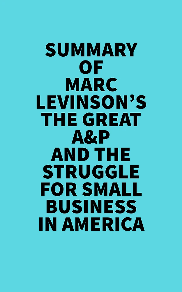 Summary of Marc Levinson's The Great A&P And The Struggle For Small Business In America