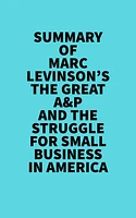 Summary of Marc Levinson's The Great A&P And The Struggle For Small Business In America