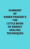 Summary of Karen Frazier's The Little Book of Energy Healing Techniques