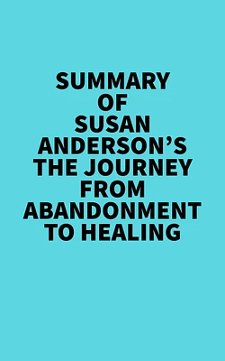 Summary of Susan Anderson's The Journey From Abandonment To Healing