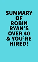 Summary of Robin Ryan's Over 40 & You're Hired