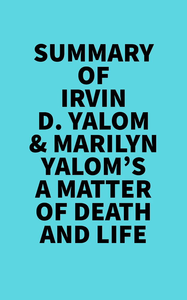 Summary of Irvin D. Yalom & Marilyn Yalom's A Matter of Death And Life