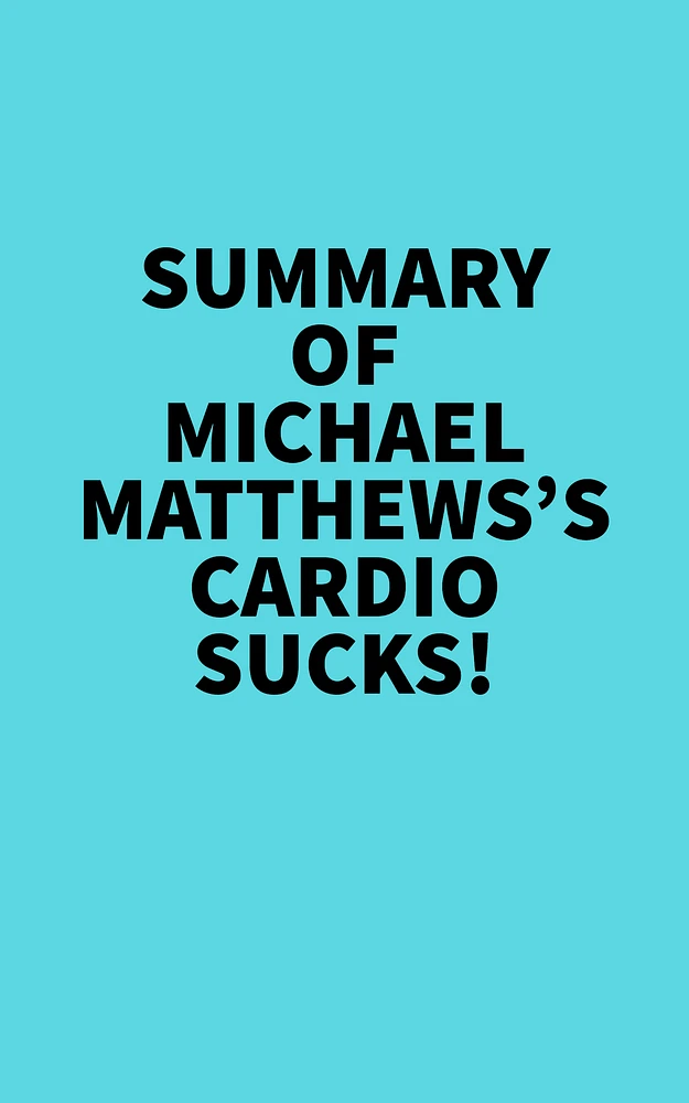 Summary of Michael Matthews's Cardio Sucks