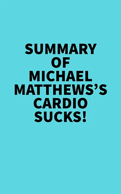 Summary of Michael Matthews's Cardio Sucks