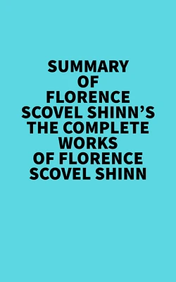 Summary of Florence Scovel Shinn's The Complete Works of Florence Scovel Shinn