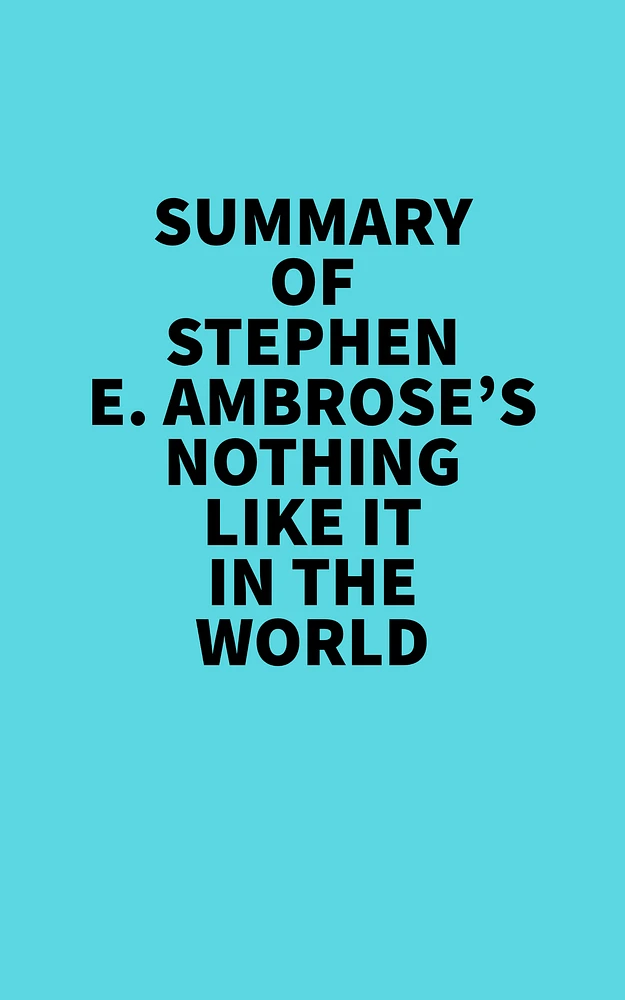 Summary of Stephen E. Ambrose's Nothing Like It In The World