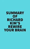 Summary of Richard Kim's Rewire Your Brain