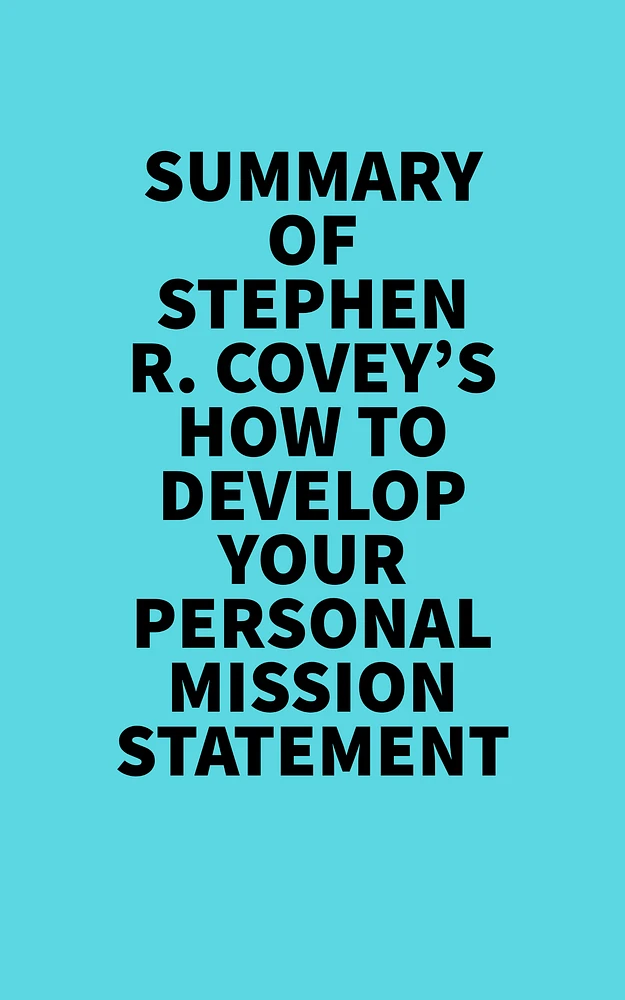 Summary of Stephen R. Covey's How to Develop Your Personal Mission Statement